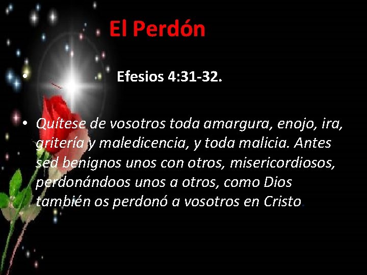 El Perdón • Efesios 4: 31 -32. • Quítese de vosotros toda amargura, enojo,