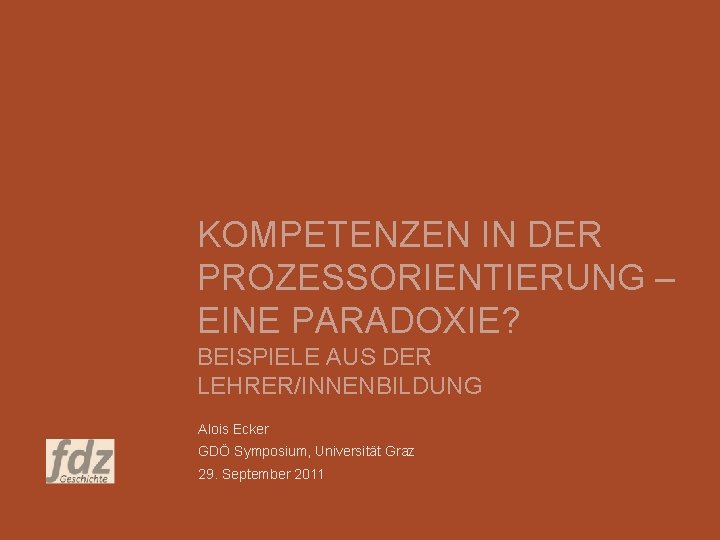 KOMPETENZEN IN DER PROZESSORIENTIERUNG – EINE PARADOXIE? BEISPIELE AUS DER LEHRER/INNENBILDUNG Alois Ecker GDÖ