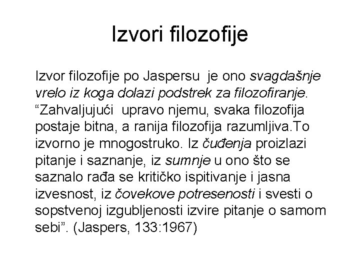 Izvori filozofije Izvor filozofije po Jaspersu je ono svagdašnje vrelo iz koga dolazi podstrek