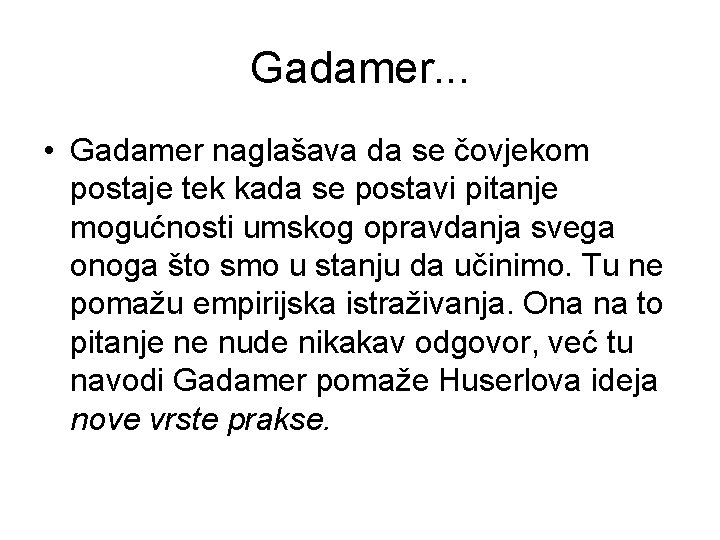 Gadamer. . . • Gadamer naglašava da se čovjekom postaje tek kada se postavi