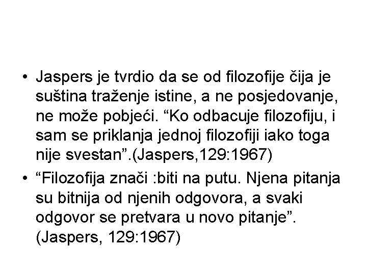  • Jaspers je tvrdio da se od filozofije čija je suština traženje istine,