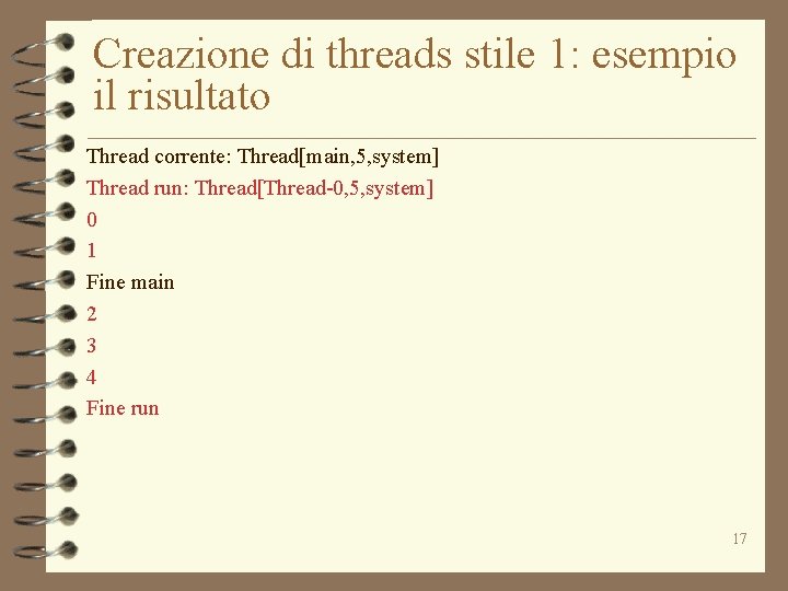 Creazione di threads stile 1: esempio il risultato Thread corrente: Thread[main, 5, system] Thread