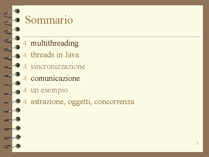 Sommario 4 multithreading 4 threads in Java 4 sincronizzazione 4 comunicazione 4 un esempio