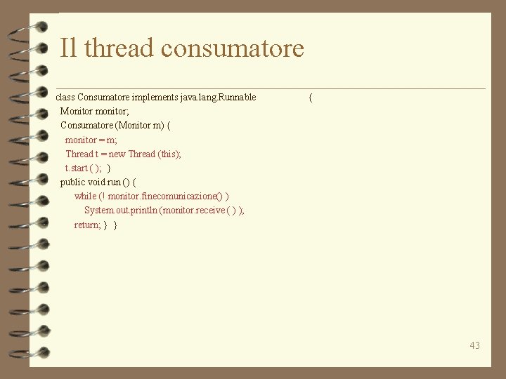 Il thread consumatore class Consumatore implements java. lang. Runnable Monitor monitor; Consumatore (Monitor m)