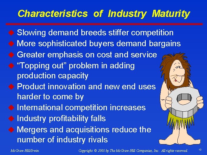 Characteristics of Industry Maturity u Slowing demand breeds stiffer competition u More sophisticated buyers