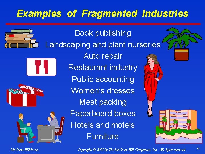 Examples of Fragmented Industries Book publishing Landscaping and plant nurseries Auto repair Restaurant industry