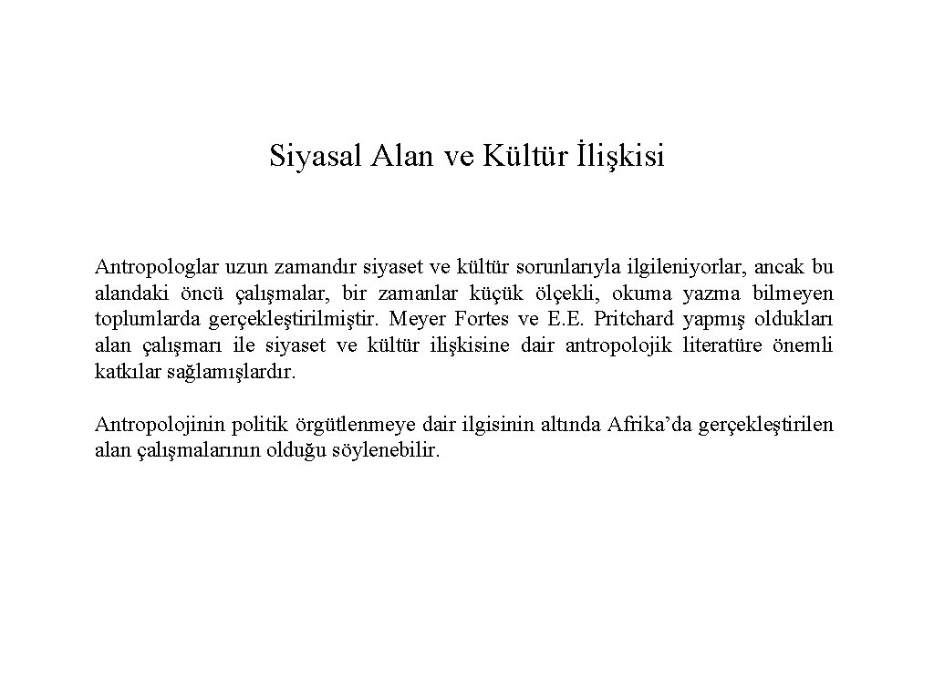 Siyasal Alan ve Kültür İlişkisi Antropologlar uzun zamandır siyaset ve kültür sorunlarıyla ilgileniyorlar, ancak