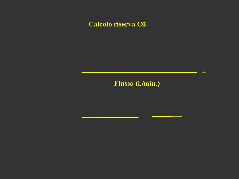 Calcolo riserva O 2 = Flusso (l. /min. ) 