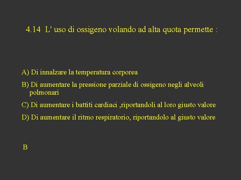 4. 14 L' uso di ossigeno volando ad alta quota permette : A) Di