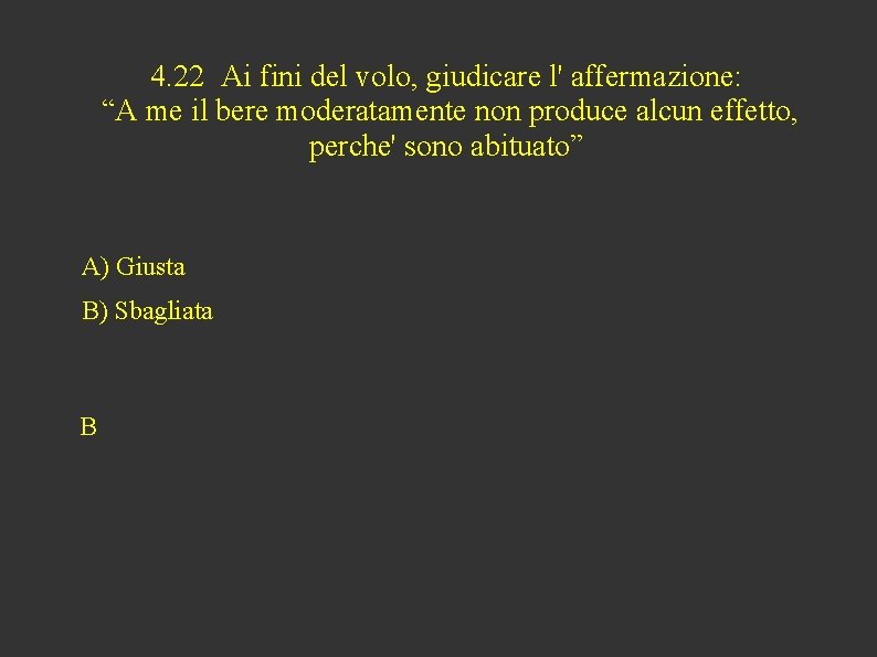 4. 22 Ai fini del volo, giudicare l' affermazione: “A me il bere moderatamente