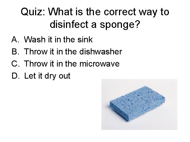Quiz: What is the correct way to disinfect a sponge? A. B. C. D. Quiz: What is the correct way to disinfect a sponge? A. B. C. D.