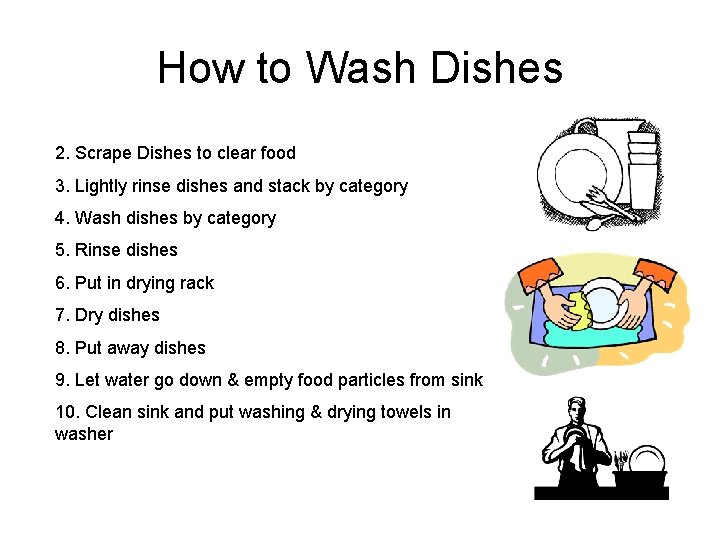 How to Wash Dishes 2. Scrape Dishes to clear food 3. Lightly rinse dishes How to Wash Dishes 2. Scrape Dishes to clear food 3. Lightly rinse dishes