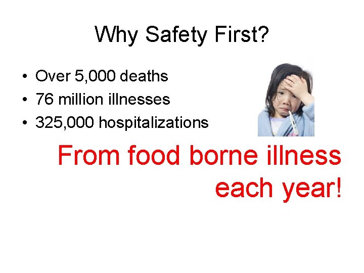 Why Safety First? • Over 5, 000 deaths • 76 million illnesses • 325, Why Safety First? • Over 5, 000 deaths • 76 million illnesses • 325,