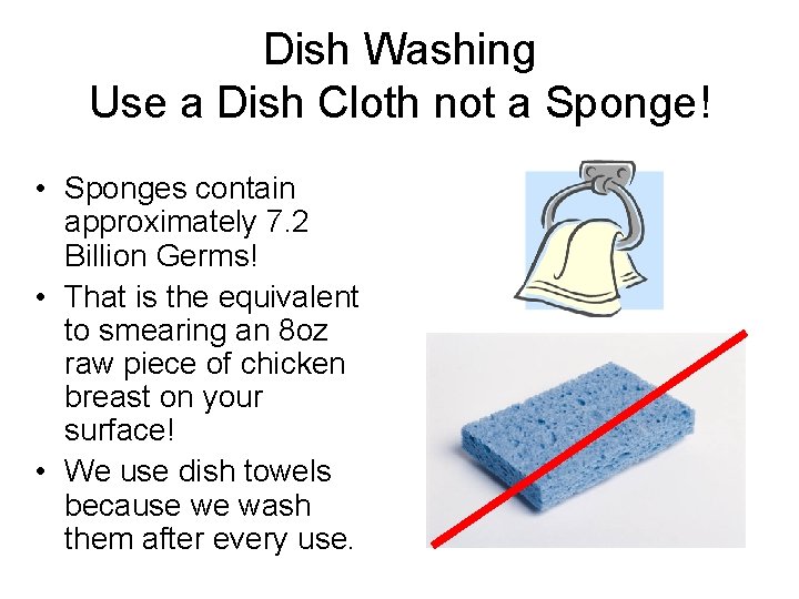 Dish Washing Use a Dish Cloth not a Sponge! • Sponges contain approximately 7. Dish Washing Use a Dish Cloth not a Sponge! • Sponges contain approximately 7.