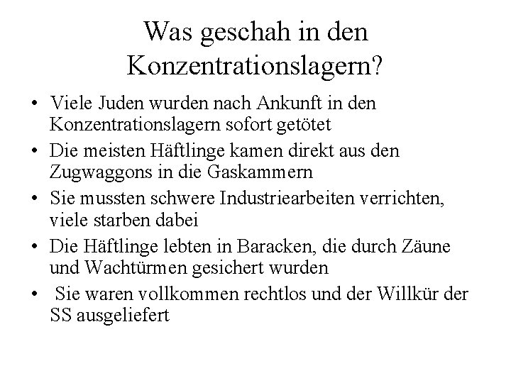Was geschah in den Konzentrationslagern? • Viele Juden wurden nach Ankunft in den Konzentrationslagern