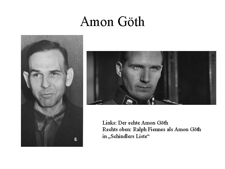 Amon Göth Links: Der echte Amon Göth Rechts oben: Ralph Fiennes als Amon Göth