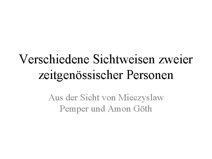 Verschiedene Sichtweisen zweier zeitgenössischer Personen Aus der Sicht von Mieczyslaw Pemper und Amon Göth