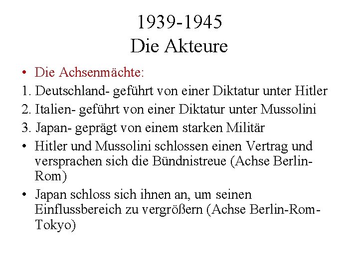 1939 -1945 Die Akteure • Die Achsenmächte: 1. Deutschland- geführt von einer Diktatur unter