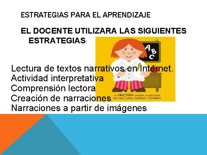 ESTRATEGIAS PARA EL APRENDIZAJE EL DOCENTE UTILIZARA LAS SIGUIENTES ESTRATEGIAS: Lectura de textos narrativos