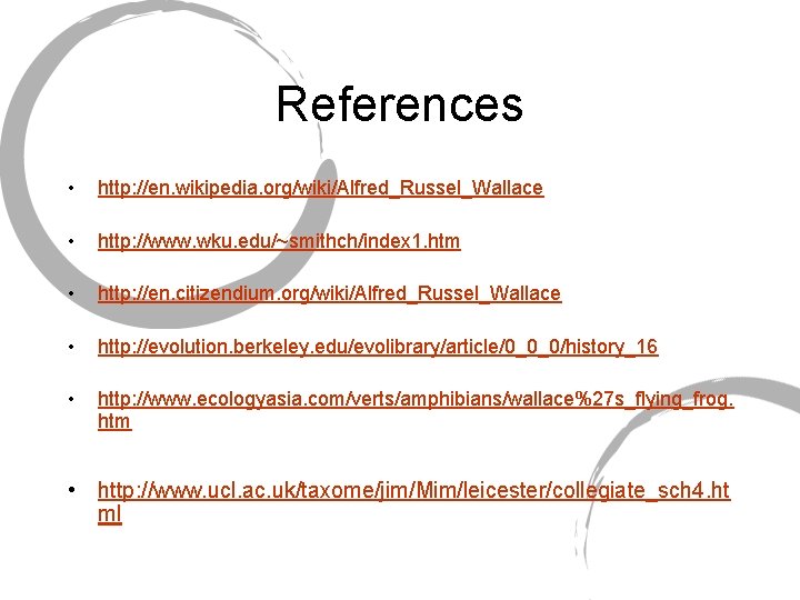 References • http: //en. wikipedia. org/wiki/Alfred_Russel_Wallace • http: //www. wku. edu/~smithch/index 1. htm •