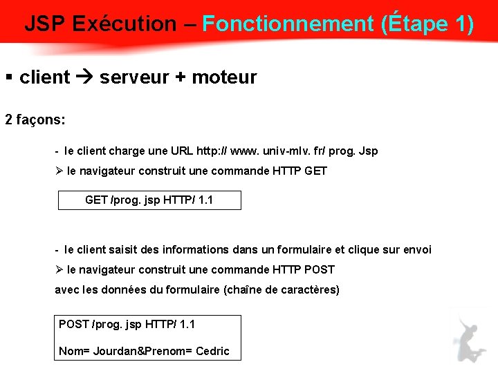 JSP Exécution – Fonctionnement (Étape 1) § client serveur + moteur 2 façons: -
