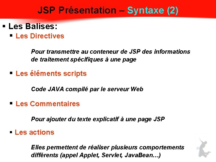 JSP Présentation – Syntaxe (2) § Les Balises: § Les Directives Pour transmettre au