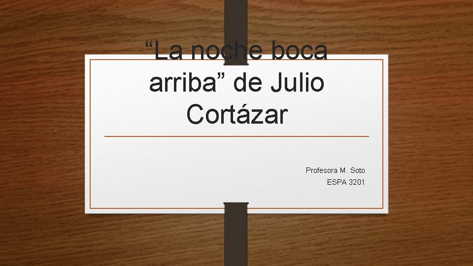 “La noche boca arriba” de Julio Cortázar Profesora M. Soto ESPA 3201 