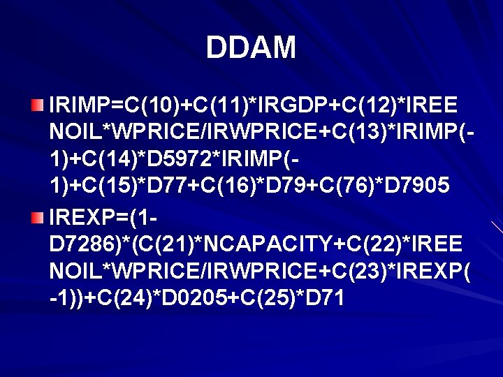 DDAM IRIMP=C(10)+C(11)*IRGDP+C(12)*IREE NOIL*WPRICE/IRWPRICE+C(13)*IRIMP(1)+C(14)*D 5972*IRIMP(1)+C(15)*D 77+C(16)*D 79+C(76)*D 7905 IREXP=(1 D 7286)*(C(21)*NCAPACITY+C(22)*IREE NOIL*WPRICE/IRWPRICE+C(23)*IREXP( -1))+C(24)*D 0205+C(25)*D 71