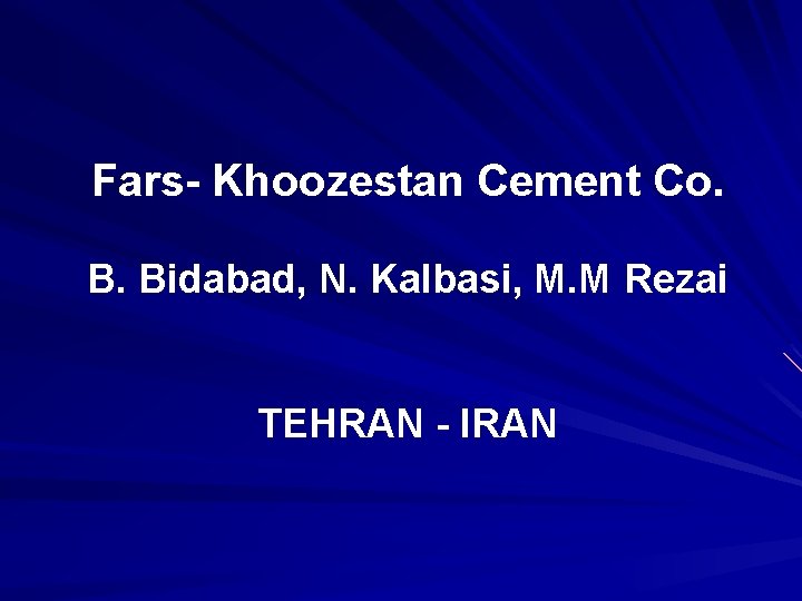 Fars- Khoozestan Cement Co. B. Bidabad, N. Kalbasi, M. M Rezai TEHRAN - IRAN