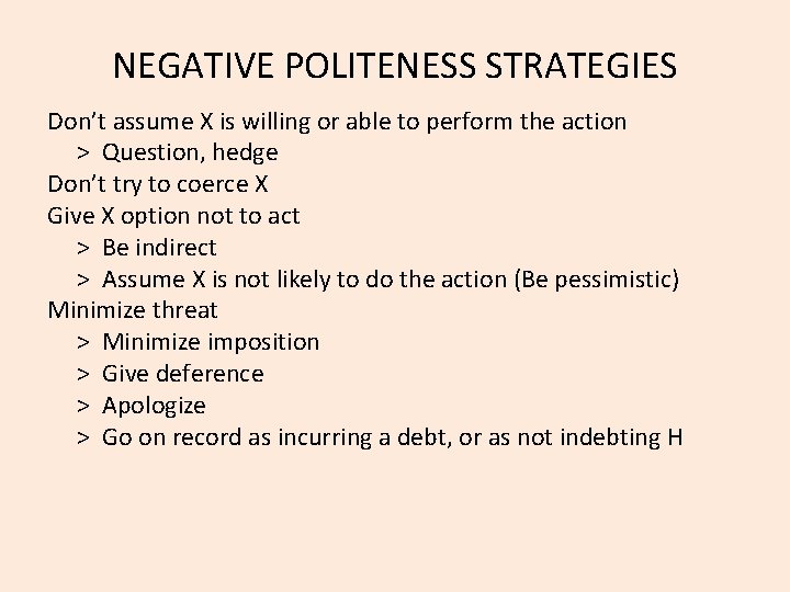 NEGATIVE POLITENESS STRATEGIES Don’t assume X is willing or able to perform the action