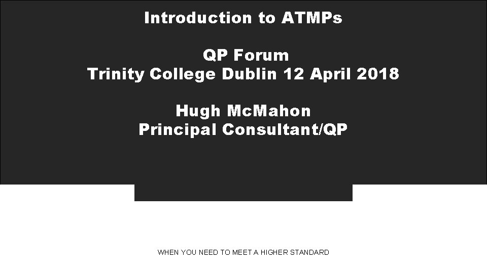 Introduction to ATMPs QP Forum Trinity College Dublin 12 April 2018 Hugh Mc. Mahon