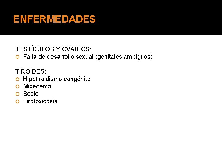 ENFERMEDADES TESTÍCULOS Y OVARIOS: Falta de desarrollo sexual (genitales ambiguos) TIROIDES: Hipotiroidismo congénito Mixedema