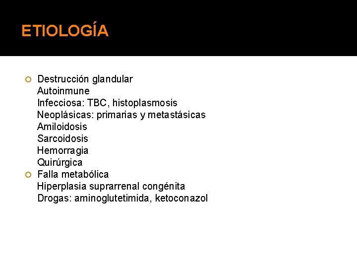 ETIOLOGÍA Destrucción glandular Autoinmune Infecciosa: TBC, histoplasmosis Neoplásicas: primarias y metastásicas Amiloidosis Sarcoidosis Hemorragia
