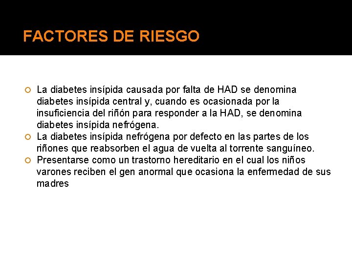 FACTORES DE RIESGO La diabetes insípida causada por falta de HAD se denomina diabetes