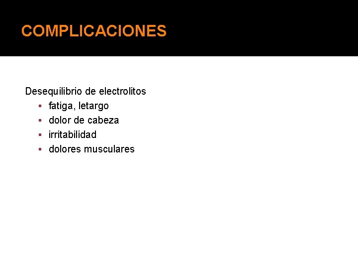 COMPLICACIONES Desequilibrio de electrolitos fatiga, letargo dolor de cabeza irritabilidad dolores musculares 