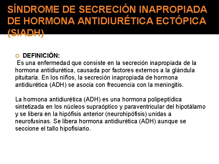 SÍNDROME DE SECRECIÓN INAPROPIADA DE HORMONA ANTIDIURÉTICA ECTÓPICA (SIADH) DEFINICIÓN: Es una enfermedad que
