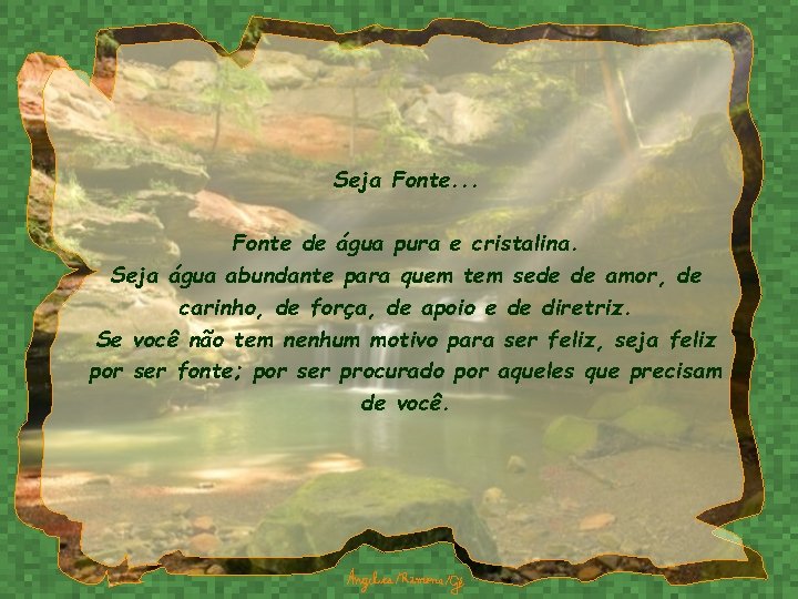 Seja Fonte. . . Fonte de água pura e cristalina. Seja água abundante para