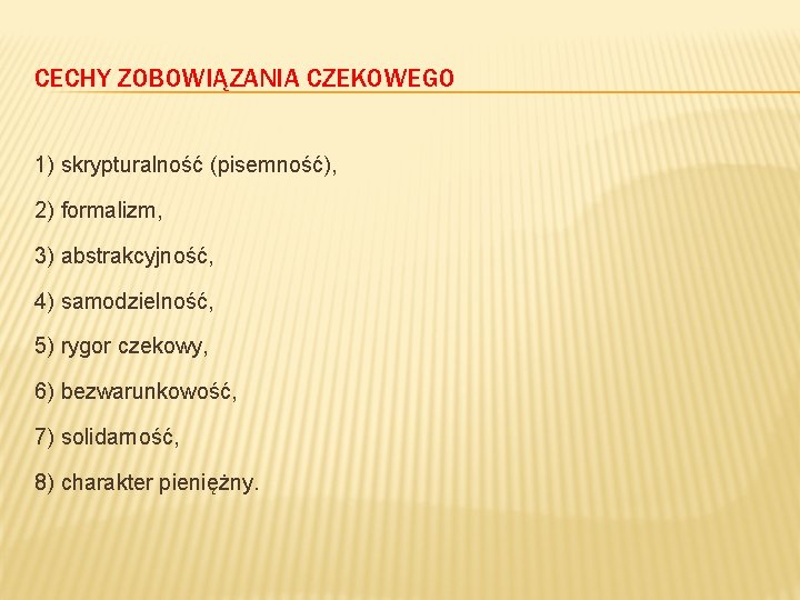 CECHY ZOBOWIĄZANIA CZEKOWEGO 1) skrypturalność (pisemność), 2) formalizm, 3) abstrakcyjność, 4) samodzielność, 5) rygor