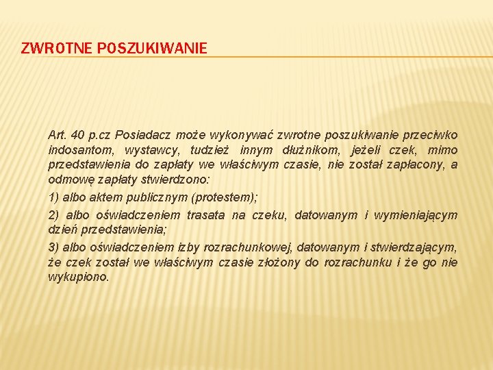 ZWROTNE POSZUKIWANIE Art. 40 p. cz Posiadacz może wykonywać zwrotne poszukiwanie przeciwko indosantom, wystawcy,