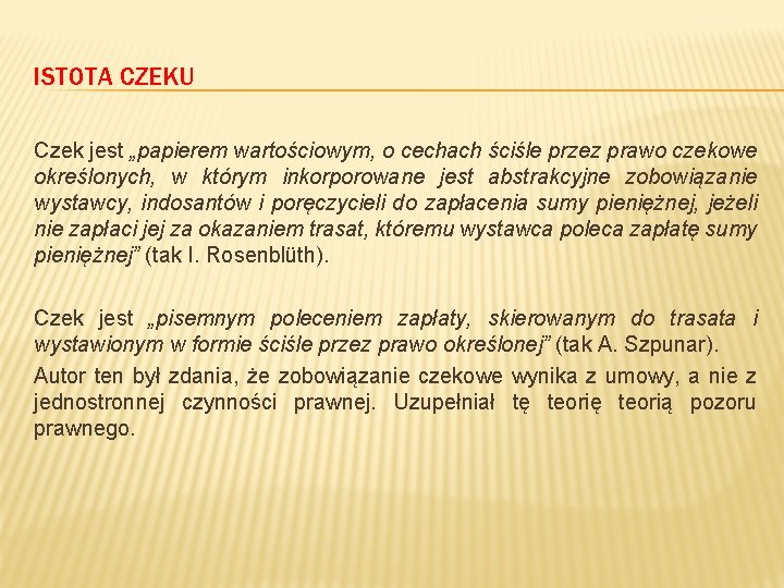 ISTOTA CZEKU Czek jest „papierem wartościowym, o cechach ściśle przez prawo czekowe określonych, w