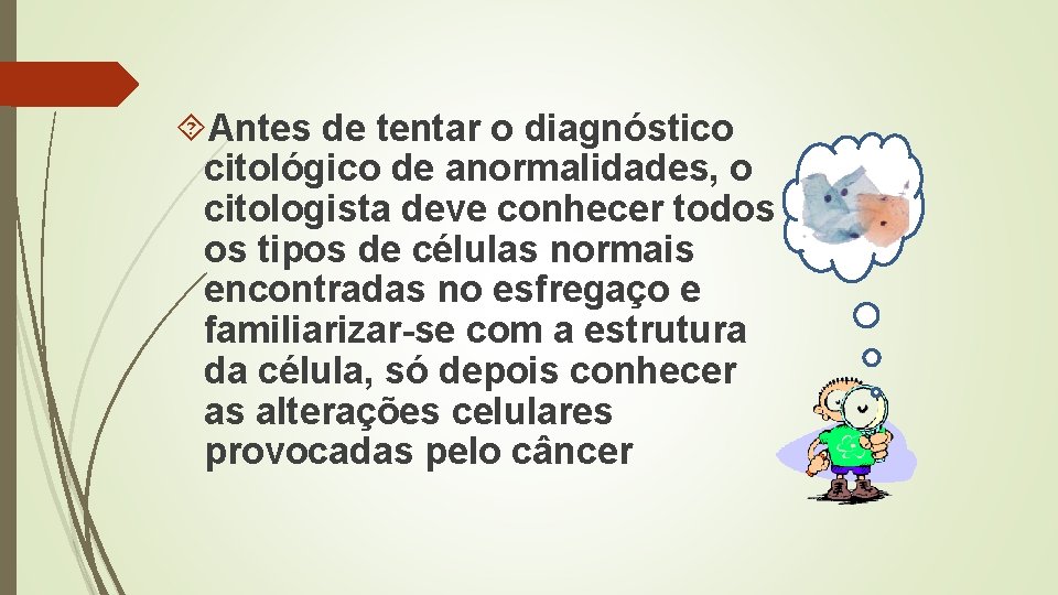  Antes de tentar o diagnóstico citológico de anormalidades, o citologista deve conhecer todos