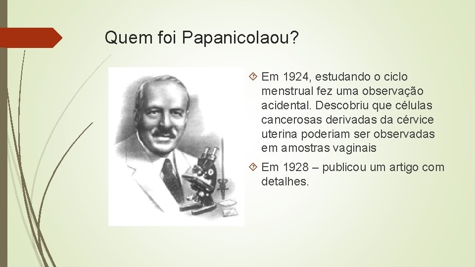 Quem foi Papanicolaou? Em 1924, estudando o ciclo menstrual fez uma observação acidental. Descobriu