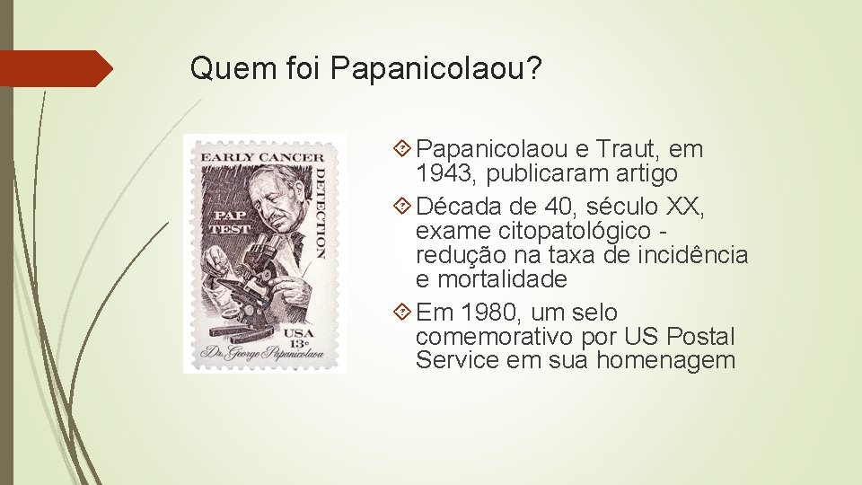 Quem foi Papanicolaou? Papanicolaou e Traut, em 1943, publicaram artigo Década de 40, século