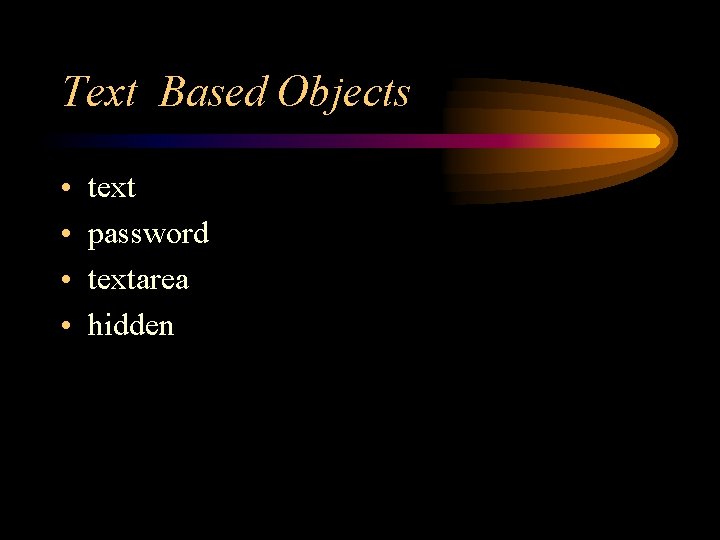 Text Based Objects • • text password textarea hidden 