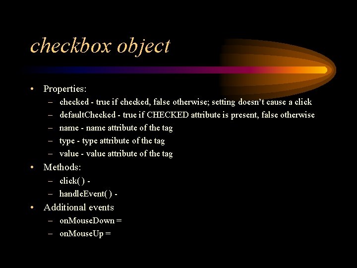 checkbox object • Properties: – – – checked - true if checked, false otherwise;