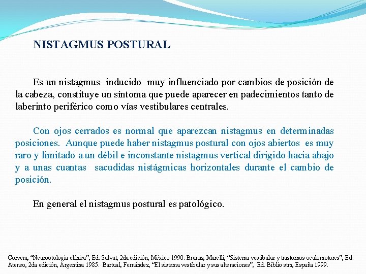 NISTAGMUS POSTURAL Es un nistagmus inducido muy influenciado por cambios de posición de la