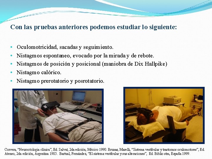 Con las pruebas anteriores podemos estudiar lo siguiente: • • • Oculomotricidad, sacadas y