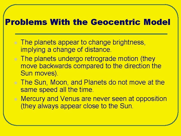 Problems With the Geocentric Model l l The planets appear to change brightness, implying