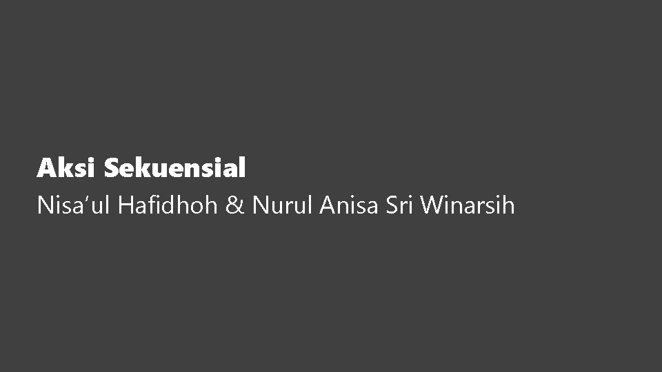 Aksi Sekuensial Nisa’ul Hafidhoh & Nurul Anisa Sri Winarsih 