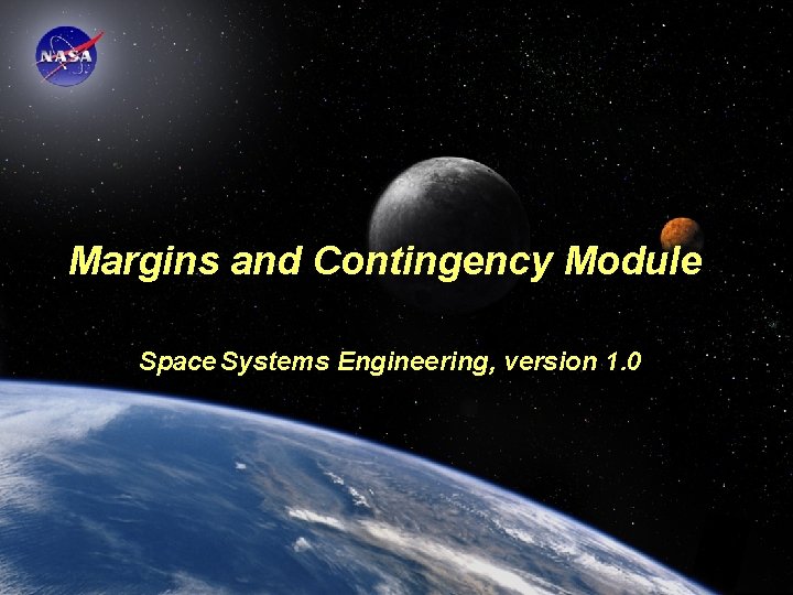 Margins and Contingency Module Space Systems Engineering, version 1. 0 Space Systems Engineering: Margins